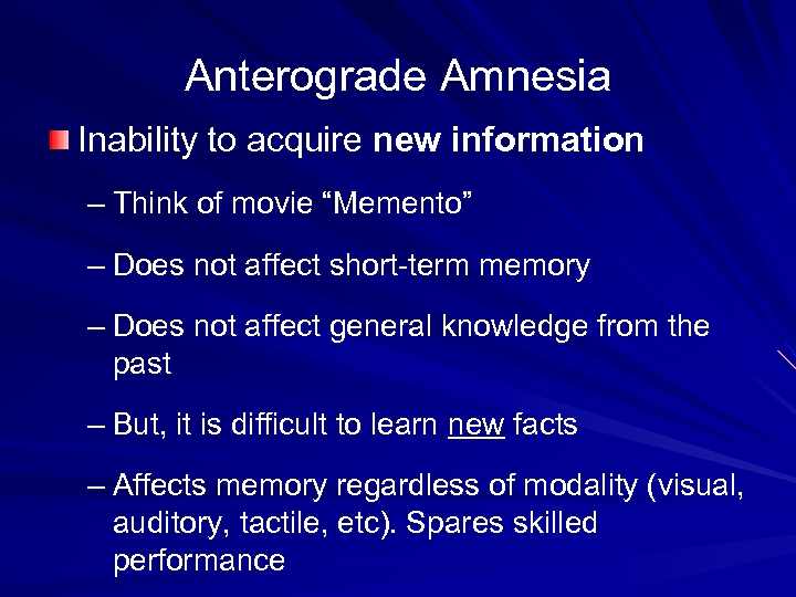 Anterograde Amnesia Inability to acquire new information – Think of movie “Memento” – Does