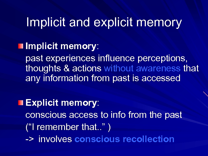 Implicit and explicit memory Implicit memory: past experiences influence perceptions, thoughts & actions without