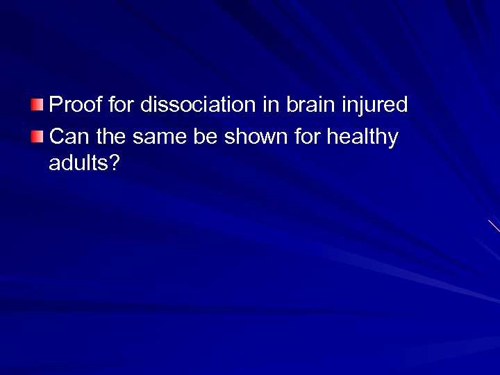 Proof for dissociation in brain injured Can the same be shown for healthy adults?