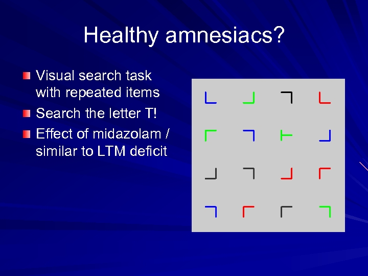 Healthy amnesiacs? Visual search task with repeated items Search the letter T! Effect of