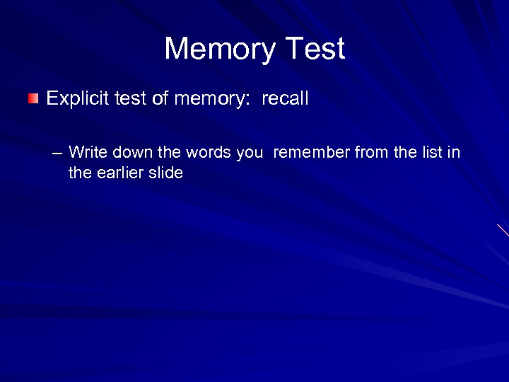 Memory Test Explicit test of memory: recall – Write down the words you remember