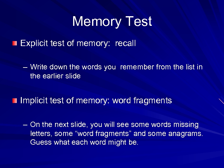 Memory Test Explicit test of memory: recall – Write down the words you remember