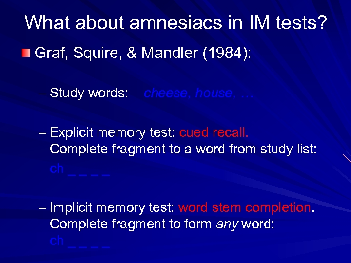 What about amnesiacs in IM tests? Graf, Squire, & Mandler (1984): – Study words: