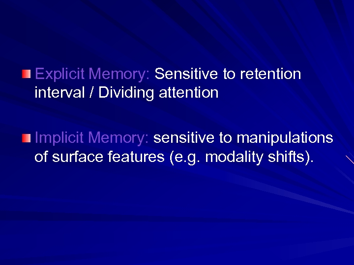 Explicit Memory: Sensitive to retention interval / Dividing attention Implicit Memory: sensitive to manipulations