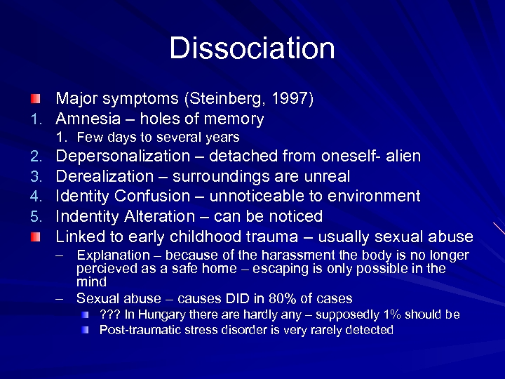 Dissociation Major symptoms (Steinberg, 1997) 1. Amnesia – holes of memory 1. Few days