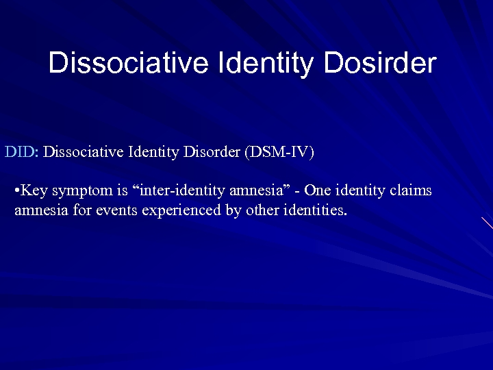 Dissociative Identity Dosirder DID: Dissociative Identity Disorder (DSM-IV) • Key symptom is “inter-identity amnesia”