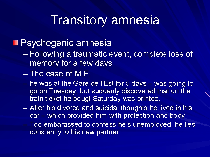 Transitory amnesia Psychogenic amnesia – Following a traumatic event, complete loss of memory for