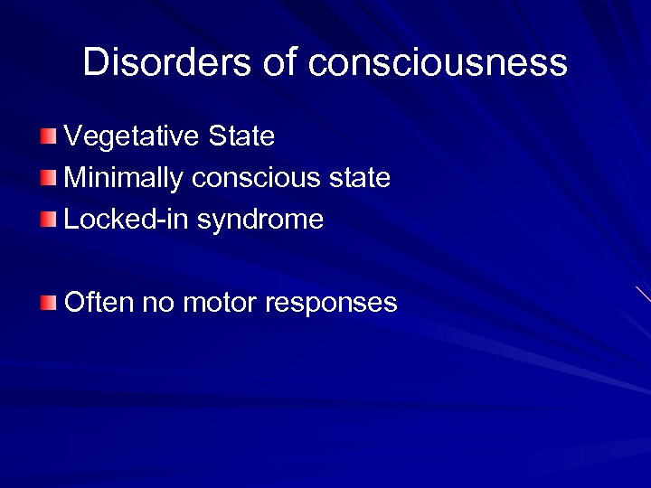 Disorders of consciousness Vegetative State Minimally conscious state Locked-in syndrome Often no motor responses