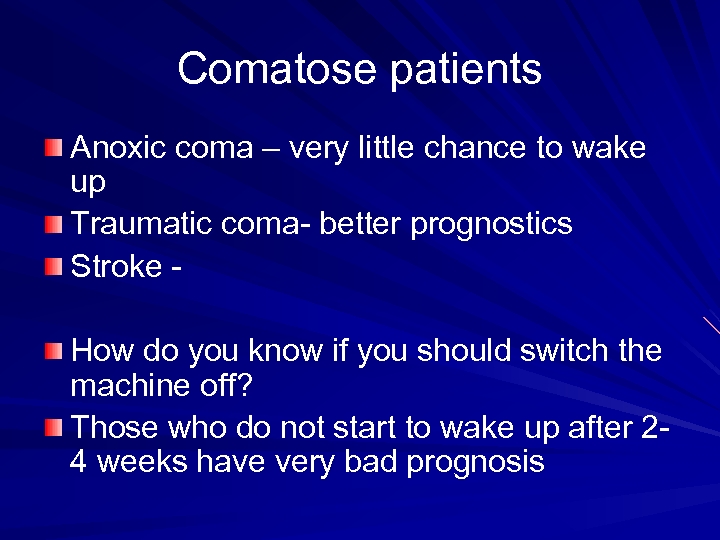 Comatose patients Anoxic coma – very little chance to wake up Traumatic coma- better