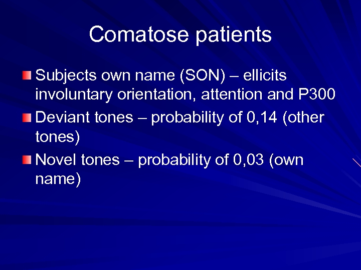 Comatose patients Subjects own name (SON) – ellicits involuntary orientation, attention and P 300