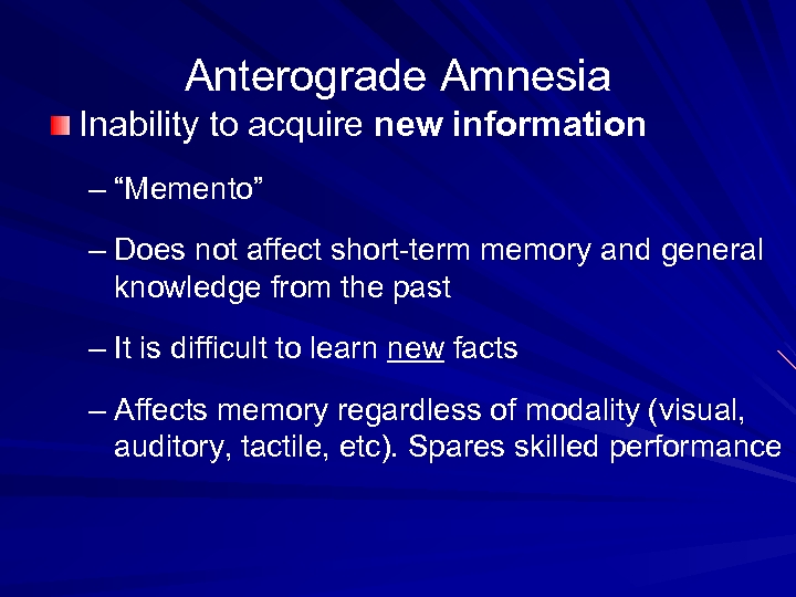 Anterograde Amnesia Inability to acquire new information – “Memento” – Does not affect short-term