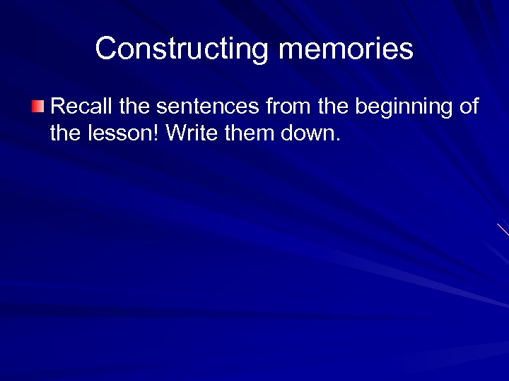 Constructing memories Recall the sentences from the beginning of the lesson! Write them down.