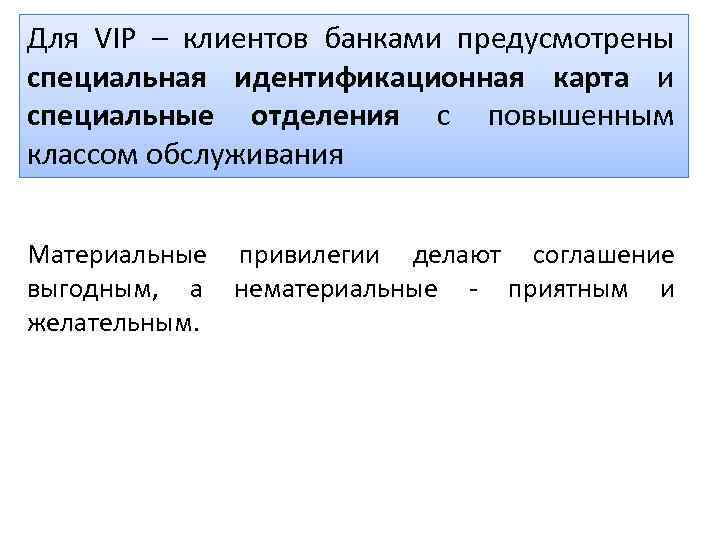 Для VIP – клиентов банками предусмотрены специальная идентификационная карта и специальные отделения с повышенным