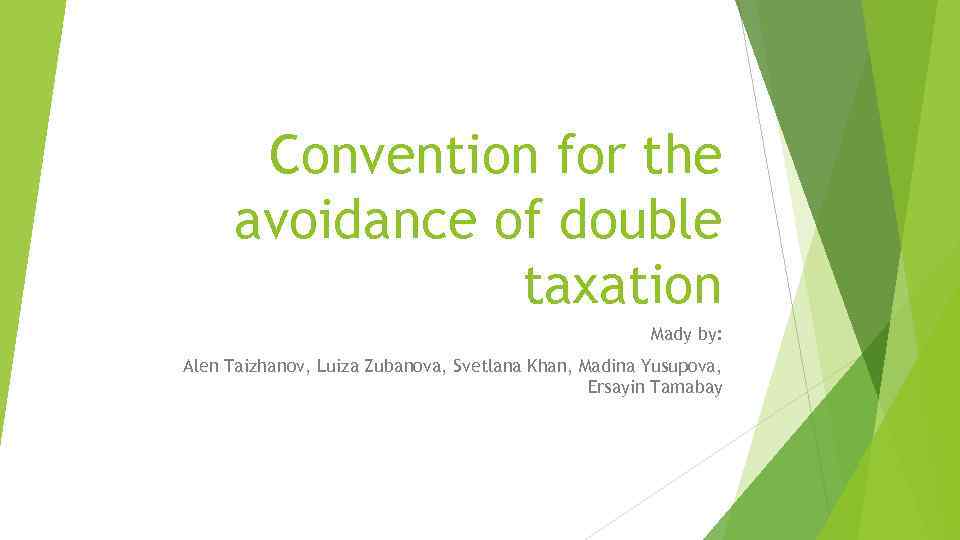 Convention for the avoidance of double taxation Madу by: Alen Taizhanov, Luiza Zubanova, Svetlana