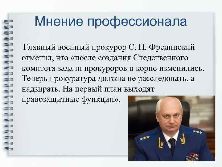 Мнение профессионала Главный военный прокурор С. Н. Фрединский отметил, что «после создания Следственного комитета