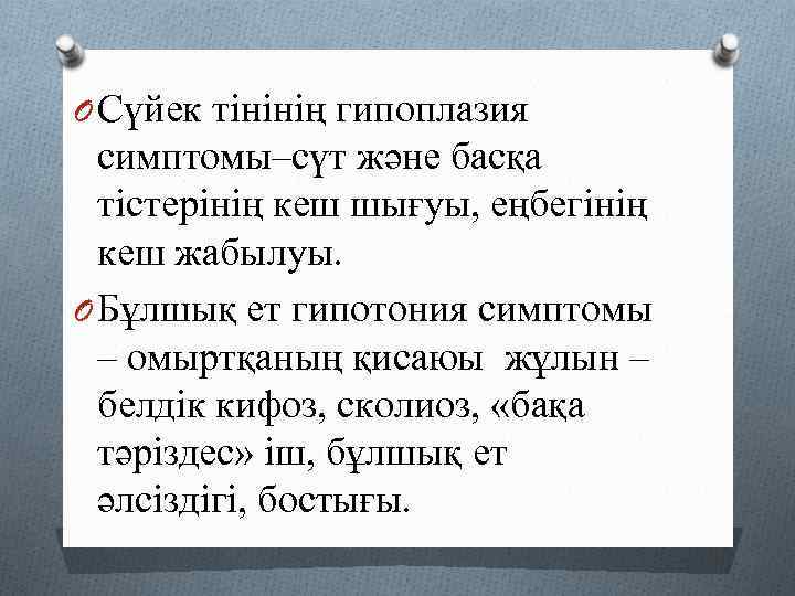 O Сүйек тінінің гипоплазия симптомы–сүт және басқа тістерінің кеш шығуы, еңбегінің кеш жабылуы. O