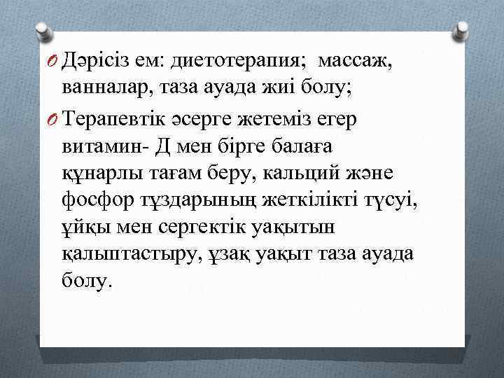O Дәрісіз ем: диетотерапия; массаж, ванналар, таза ауада жиі болу; O Терапевтік әсерге жетеміз