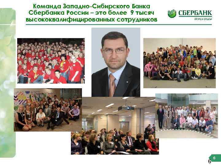 Команда Западно-Сибирского Банка Сбербанка России – это более 9 тысяч высококвалифицированных сотрудников 6 6