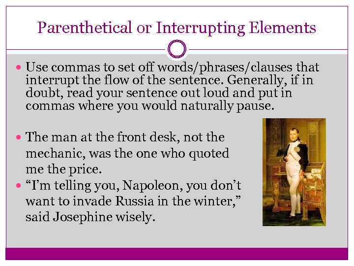 Parenthetical or Interrupting Elements Use commas to set off words/phrases/clauses that interrupt the flow