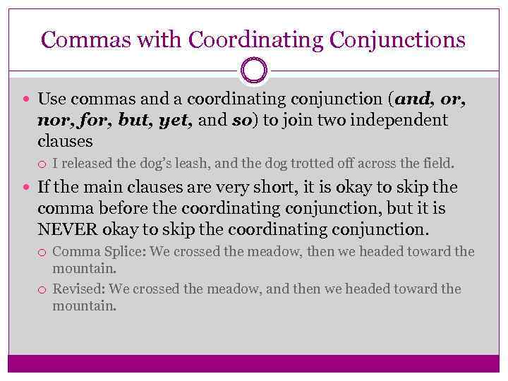 Commas with Coordinating Conjunctions Use commas and a coordinating conjunction (and, or, nor, for,