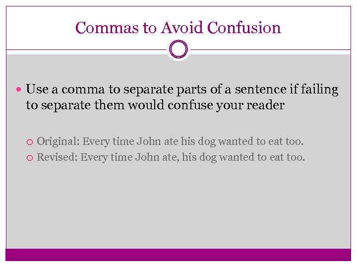 Commas to Avoid Confusion Use a comma to separate parts of a sentence if