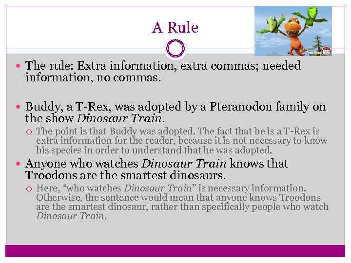 A Rule The rule: Extra information, extra commas; needed information, no commas. Buddy, a
