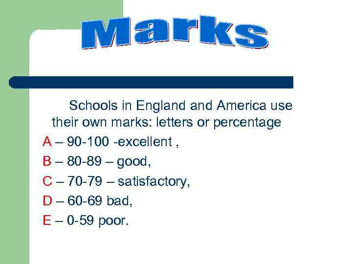 Schools in England America use their own marks: letters or percentage A – 90