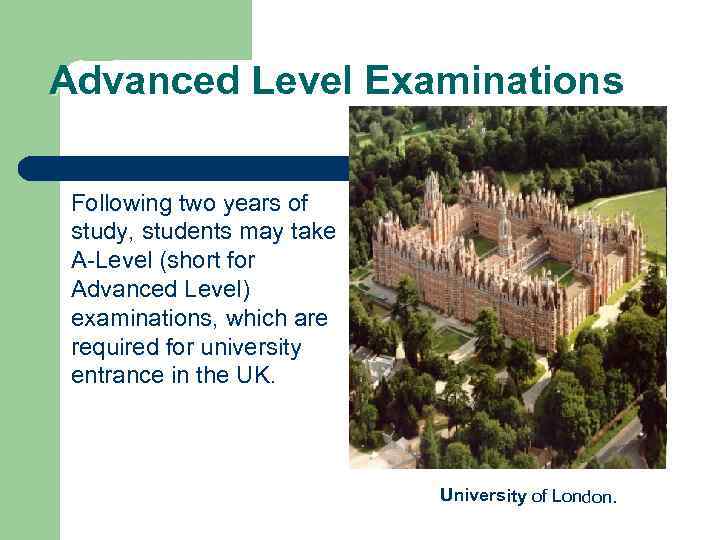 Advanced Level Examinations Following two years of study, students may take A-Level (short for