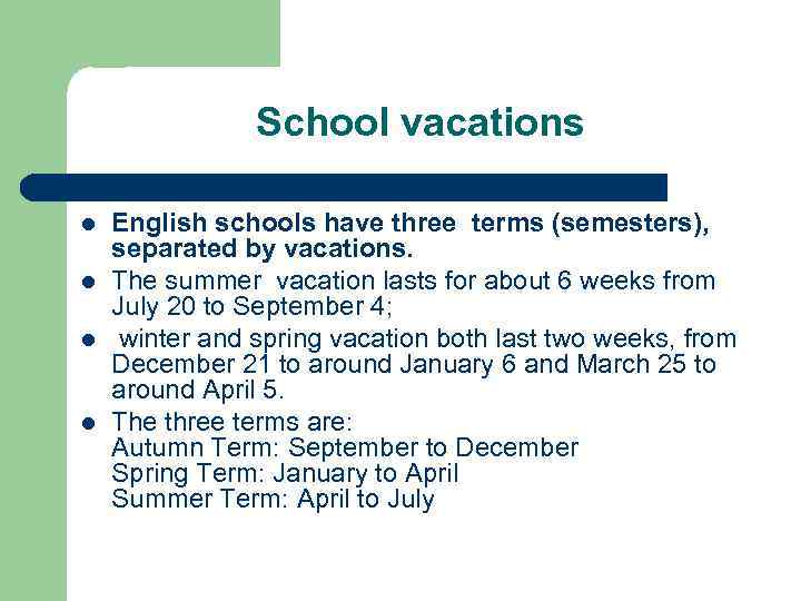 School vacations l l English schools have three terms (semesters), separated by vacations. The