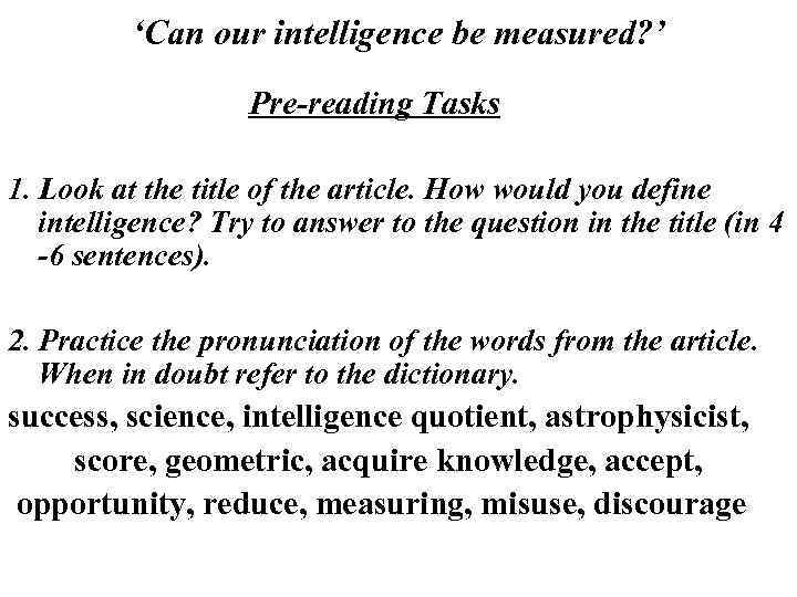 ‘Can our intelligence be measured? ’ Pre-reading Tasks 1. Look at the title of