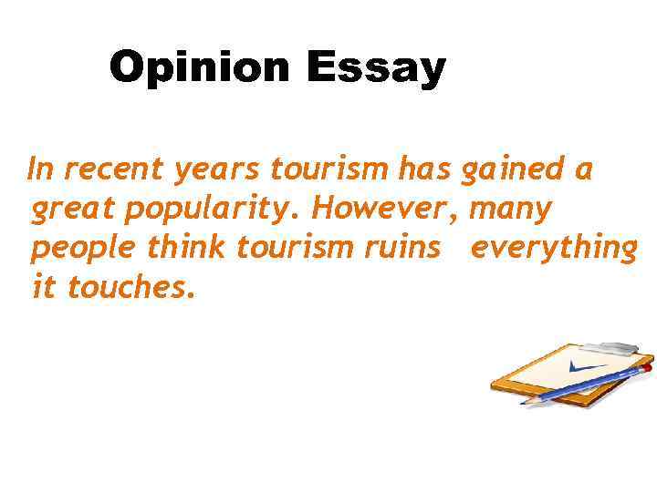  Opinion Essay In recent years tourism has gained a great popularity. However, many