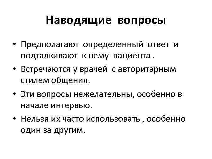 Наводящие вопросы • Предполагают определенный ответ и подталкивают к нему пациента. • Встречаются у