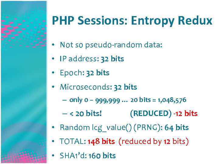 PHP Sessions: Entropy Redux • Not so pseudo-random data: • IP address: 32 bits