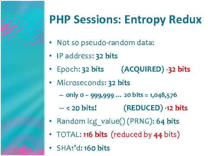 PHP Sessions: Entropy Redux • Not so pseudo-random data: • IP address: 32 bits