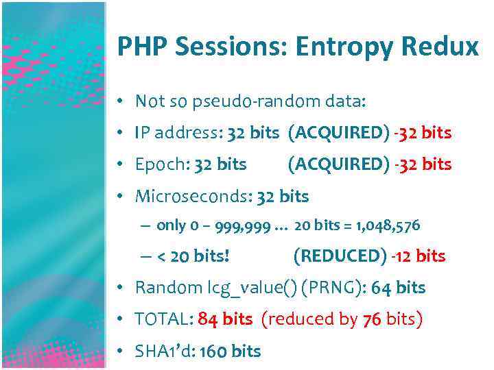 PHP Sessions: Entropy Redux • Not so pseudo-random data: • IP address: 32 bits