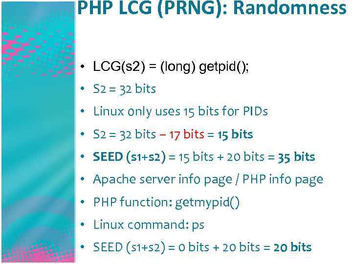 PHP LCG (PRNG): Randomness • LCG(s 2) = (long) getpid(); • S 2 =