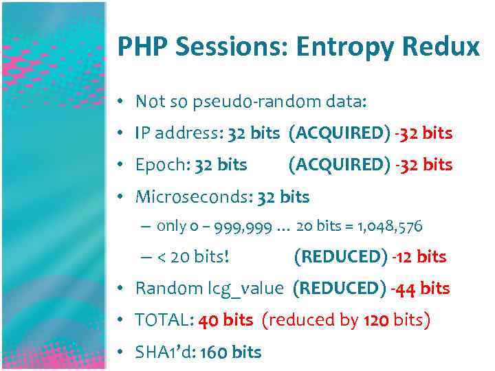 PHP Sessions: Entropy Redux • Not so pseudo-random data: • IP address: 32 bits