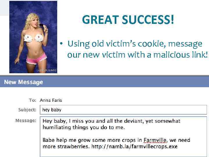GREAT SUCCESS! • Using old victim’s cookie, message our new victim with a malicious