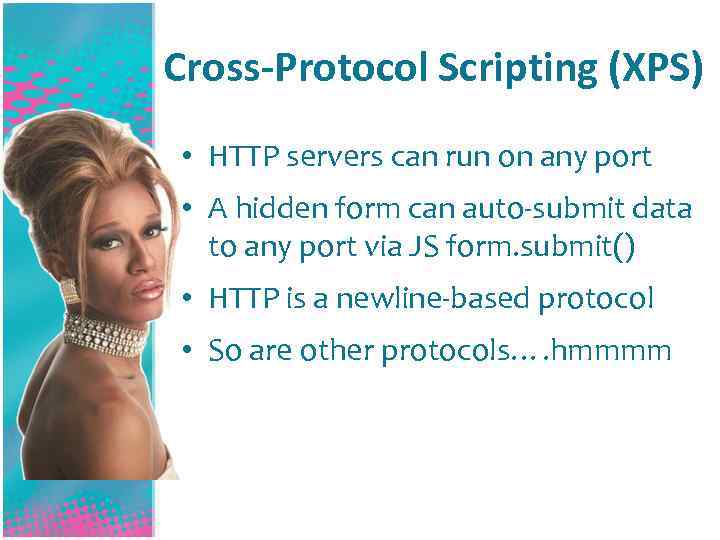 Cross-Protocol Scripting (XPS) • HTTP servers can run on any port • A hidden