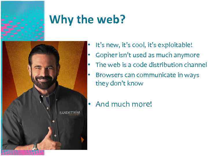 Why the web? • • It’s new, it’s cool, it’s exploitable! Gopher isn’t used