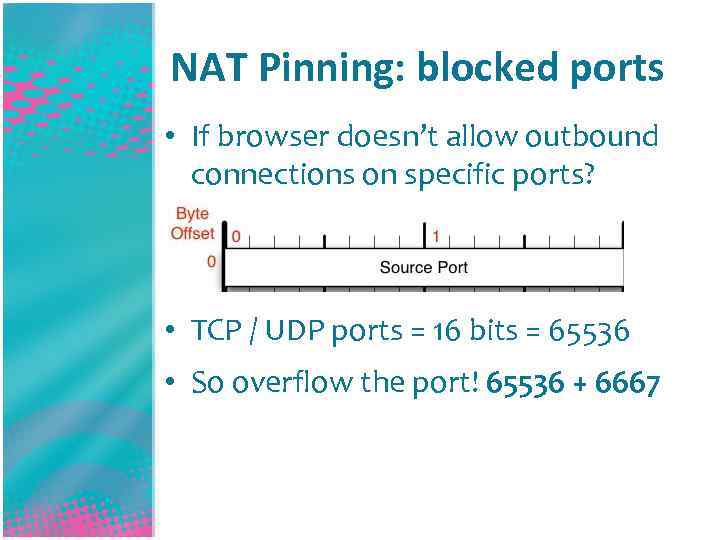 NAT Pinning: blocked ports • If browser doesn’t allow outbound connections on specific ports?