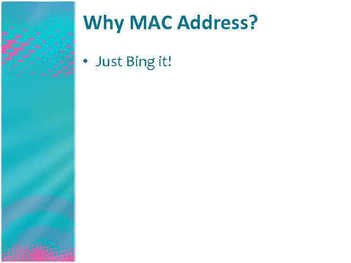 Why MAC Address? • Just Bing it! 
