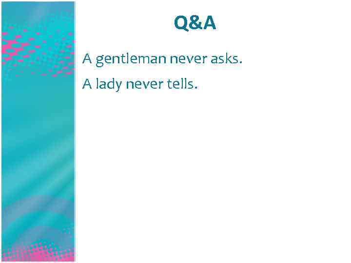 Q&A A gentleman never asks. A lady never tells. 
