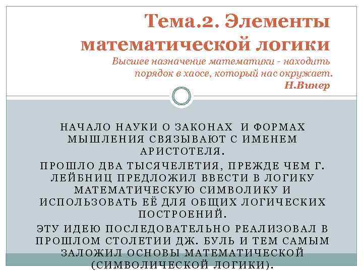 Тема. 2. Элементы математической логики Высшее назначение математики - находить порядок в хаосе, который
