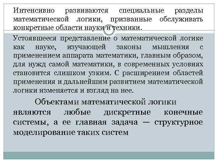 Интенсивно развиваются специальные разделы математической логики, призванные обслуживать конкретные области науки и техники. Устоявшееся