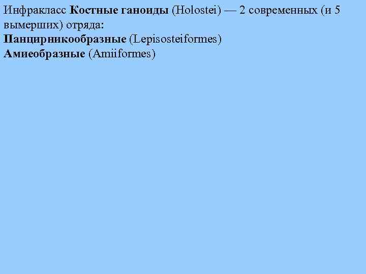 Инфракласс Костные ганоиды (Holostei) — 2 современных (и 5 вымерших) отряда: Панцирникообразные (Lepisosteiformes) Амиеобразные