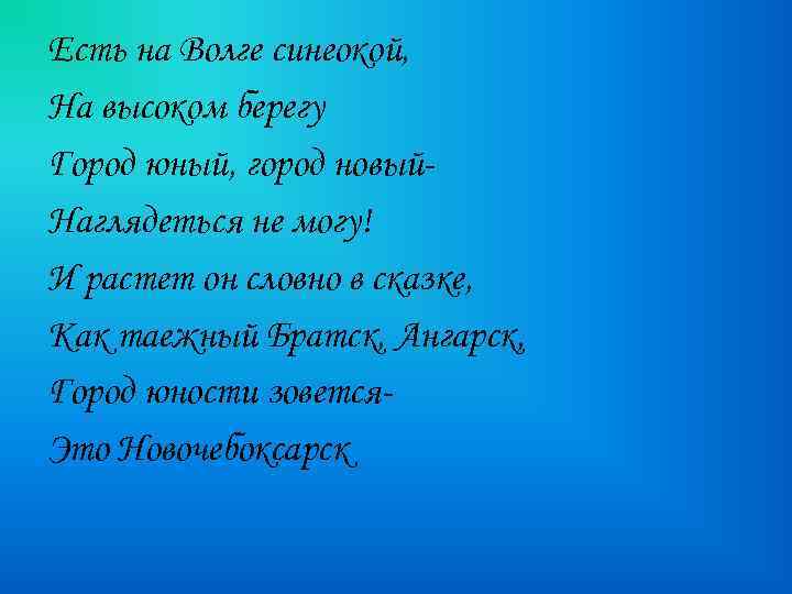 Есть на Волге синеокой, На высоком берегу Город юный, город новый. Наглядеться не могу!