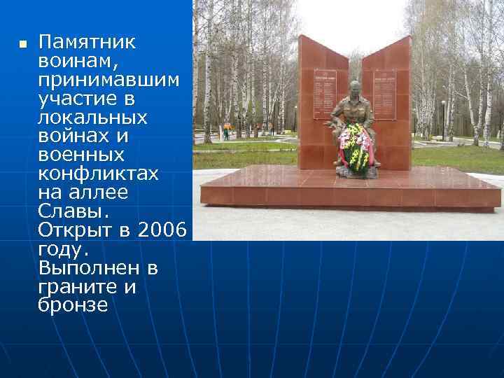 n Памятник воинам, принимавшим участие в локальных войнах и военных конфликтах на аллее Славы.