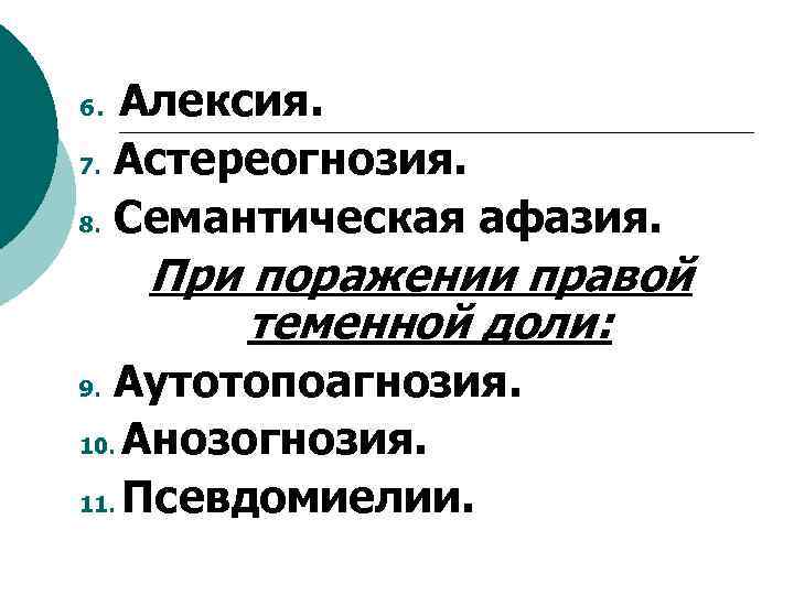 Алексия. 7. Астереогнозия. 8. Семантическая афазия. 6. При поражении правой теменной доли: Аутотопоагнозия. 10.