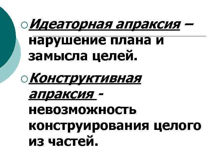 ¡Идеаторная апраксия – нарушение плана и замысла целей. ¡Конструктивная апраксия - невозможность конструирования целого